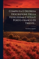 Compiuta E Distresa Descrizione Della Fedelissima Cittla E Porto-franco Di Trieste... (Italian Edition) 1024507408 Book Cover
