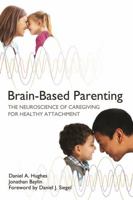 Brain-Based Parenting: The Neuroscience of Caregiving for Healthy Attachment 0393707288 Book Cover