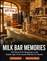 Milk Bar Memories: 125 Giant Print Questions on the Golden Age of the Aussie Milk Bar for Seniors — 1932 to 1977 (Great Australian Nostalgia Quiz Collection) B0H21J4ZC7 Book Cover