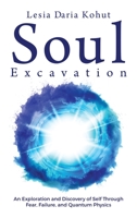 Soul Excavation: An Exploration and Discovery of Self Through Fear, Failure, and Quantum Physics 195701363X Book Cover
