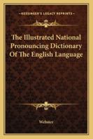 The Illustrated National Pronouncing Dictionary Of The English Language 1163291722 Book Cover