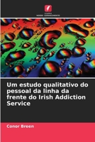 Um estudo qualitativo do pessoal da linha da frente do Irish Addiction Service (Portuguese Edition) 6203689769 Book Cover