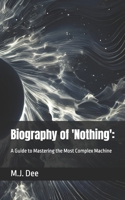 Biography of 'Nothing':: A Guide to Mastering the Most Complex Machine B0F1MS6K7Y Book Cover