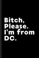 Bitch, Please. I'm From DC.: A Vulgar Adult Composition Book for a Native Washington, DC Resident 1073020649 Book Cover