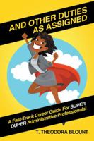 And Other Duties as Assigned: A Fast-Track Career Guide for Super Duper Administrative Professionals! 1532036132 Book Cover