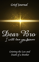 Dear Bro I Will Love You Forever Grief Journal - Grieving the Loss and Death of a Brother: Memory Book for Processing Death Beautiful Yellow Star and Black Design 1708040196 Book Cover