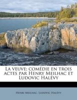 La veuve; comédie en trois actes par Henry Meilhac et Ludovic Halévy 1178865444 Book Cover