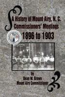 A History of Mount Airy, N. C. Commissioners' Meetings 1896 to 1903: Commissioners' Meetings 1896 to 1903 1477146725 Book Cover