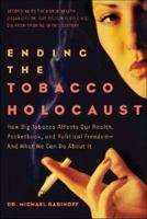 Ending the Tobacco Holocaust: How Big Tobacco Affects Our Health, Pocketbook and Political Freedom--And What We Can Do About It 1600700195 Book Cover