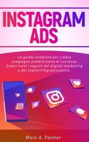INSTAGRAM ADS: La guida completa per creare campagne pubblicitarie di successo. Scopri tutti i segreti del digital marketing e del copiwriting persuasivo. B08YKTMHZ8 Book Cover