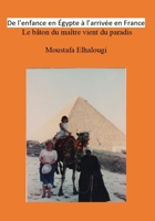 De l’enfance en Égypte à l’arrivée en France.: Le bâton du maître vient du paradis B0CD8Z4T3F Book Cover