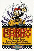Gabby Cabby: The Inside Scoop from New York's Last English-Speaking Cabdriver 1565302230 Book Cover