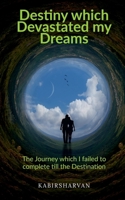 Destiny which Devastated my Dreams: The Journey which I failed to complete till the Destination B09NZW4YM4 Book Cover