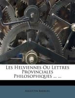 Les Helviennes, Ou Lettres Provinciales Philosophiques... 1018681213 Book Cover