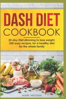 Dash Diet Cookbook : 22-Day Weight Loss Diet to Lose Weight, 520 Easy Recipes, for a Healthy Diet for the Whole Famil 1708590544 Book Cover