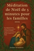 Méditation de Noël de 5 minutes pour les familles 2025: Un voyage de l'Avent mêlant Écritures, prières et activités familiales simples pour une période de fêtes centrée sur le Christ B0FTXLWH2G Book Cover