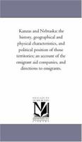 Kanzas and Nebraska: The History, Geographical and Physical Characteristics, and Political Position of These Terretories : an Account of the Emigrant Aid Companies, and Directions to Emigrants 1506102670 Book Cover