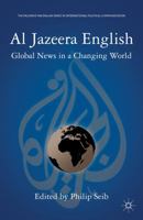 Al Jazeera English: Global News in a Changing World (The Palgrave Macmillan Series in International Political Communication) 0230340210 Book Cover