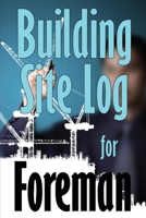Building Site Log for Foreman: Gift Idea for Foreman to Keep Record Schedules, Daily Activities, Equipment, Safety Concerns 3986083790 Book Cover