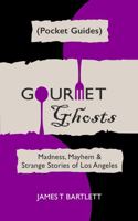 Gourmet Ghosts (Pocket Guides): Madness, Mayhem & Strange Stories of Los Angeles 0984973044 Book Cover