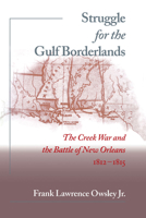 Struggle for the Gulf Borderlands: The Creek War and the Battle of New Orleans, 1812-1815 1947372343 Book Cover