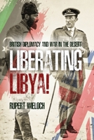 Liberating Libya!: British Diplomacy and War in the Desert 1636240828 Book Cover