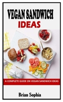 VEGAN SANDWICH IDEAS: A Complete Guide on Vegan Sandwich Ideas null Book Cover