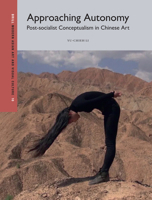Approaching Autonomy: Post-Socialist Conceptualism in Chinese Art (Modern Asian Art and Visual Culture) 9004537090 Book Cover
