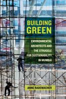 Building Green: Environmental Architects and the Struggle for Sustainability in Mumbai 0520296001 Book Cover