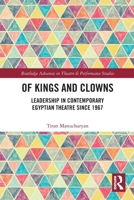Of Kings and Clowns: Leadership in Contemporary Egyptian Theatre Since 1967 1032370165 Book Cover