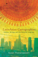 Latinasian Cartographies: History, Writing, and the National Imaginary 0813589843 Book Cover
