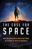 The Case for Space: How the Revolution in Spaceflight Opens Up a Future of Limitless Possibility 1633885348 Book Cover