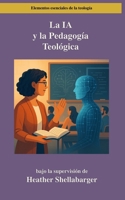 La IA y la Pedagogía Teológica: Un Enfoque Basado en la Taxonomía de Bloom para Seminarios de Posgrado (Elementos esenciales de la teología) (Spanish Edition) B0FM3RNGY5 Book Cover