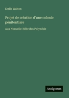 Projet de création d'une colonie pénitentiare: Aux Nouvelle-Hébrides Polynésie (French Edition) 3563035229 Book Cover