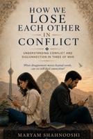 How We Lose Each Other in Conflict: Understanding Conflict and Disconnection in Times of War B0H15XNR5J Book Cover