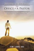 Spiritual Leadership: The Office of a Pastor: Understanding God's Purpose for the Pastoral Ministry 1491891041 Book Cover