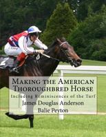 Making the American Thoroughbred Horse: Including Reminiscences of the Turf 1978119550 Book Cover