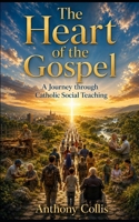The Heart of the Gospel: A Journey through Catholic Social Teaching B0H2YK7459 Book Cover