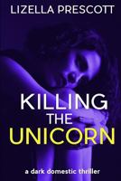 Killing the Unicorn: A Dark Domestic Thriller about a Modern Marriage 1718064098 Book Cover