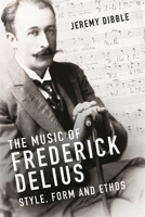 The Music of Frederick Delius: Style, Form and Ethos 1783275774 Book Cover