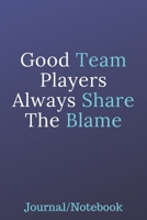 Good Team Players Always Share The Blame: Journal Notebook 1700688200 Book Cover