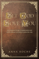 Let God Love You: My Personal Story of Surrender and Some Things I've Learned along the Way B0FCP6DXVN Book Cover
