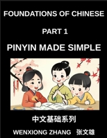 Foundations of Chinese (Part 1)- Pinyin Made Simple, Mastering Mandarin Pronunciation with Pinyin, A Complete Guide to Initials, Finals, Tones, and Everyday Words for Beginners, HSK Preparation B0GSYTY4J2 Book Cover