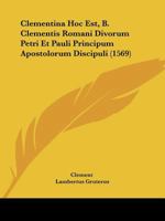 Clementina Hoc Est, B. Clementis Romani Divorum Petri Et Pauli Principum Apostolorum Discipuli (1569) 1104724278 Book Cover