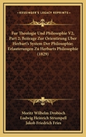 Fur Theologie Und Philosophie V2, Part 2; Beitrage Zur Orientirung Uber Herbart's System Der Philosophie; Erlauterungen Zu Herbarts Philosophie (1829) 1160092486 Book Cover
