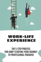 Work-Life Experience: The 5-Step Process For Jump-Starting Your Journey To Professional Paradise: 5 Ways To Stress Less At Work B09BYN2YZD Book Cover