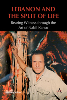 Lebanon and the Split of Life: Bearing Witness Through the Art of Nabil Kanso 1839989637 Book Cover