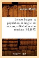 Le Pays Basque: Sa Population, Sa Langue, Ses Moeurs, Sa Litta(c)Rature Et Sa Musique (A0/00d.1857) 2012570445 Book Cover
