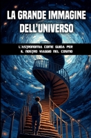 La grande immagine dell’universo: L’astronomia come guida per il nostro viaggio nel cosmo B0CGX13Z3M Book Cover