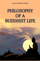Philosophy of a Buddhist Life: Concise guide to living with mindfulness, compassion, and wisdom, drawing from the profound teachings of Buddhism. B0DJYFYTLM Book Cover